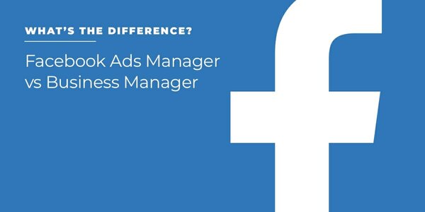 Facebook Business Manager vs. Facebook Ads Manager